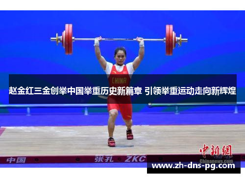 赵金红三金创举中国举重历史新篇章 引领举重运动走向新辉煌