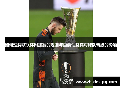 如何理解欧联杯附加赛的规则与重要性及其对球队晋级的影响