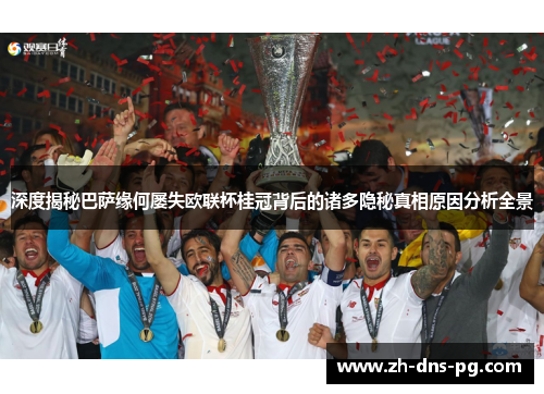 深度揭秘巴萨缘何屡失欧联杯桂冠背后的诸多隐秘真相原因分析全景