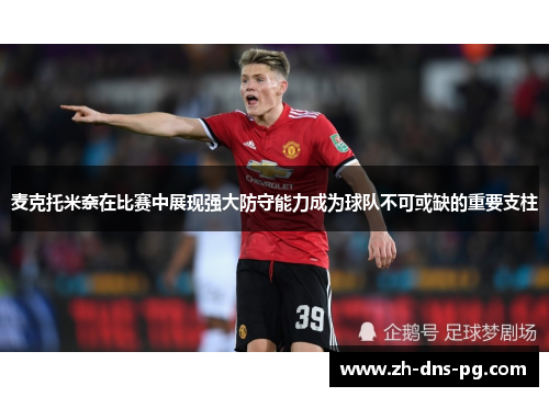 麦克托米奈在比赛中展现强大防守能力成为球队不可或缺的重要支柱