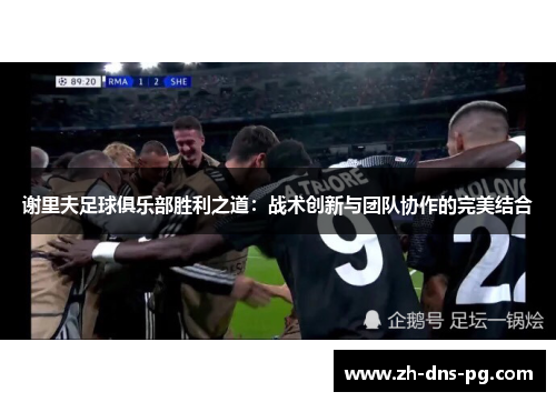 谢里夫足球俱乐部胜利之道：战术创新与团队协作的完美结合