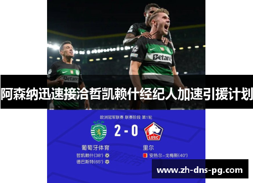 阿森纳迅速接洽哲凯赖什经纪人加速引援计划 阿森纳迅速接洽哲凯赖什经纪人加速引援计划