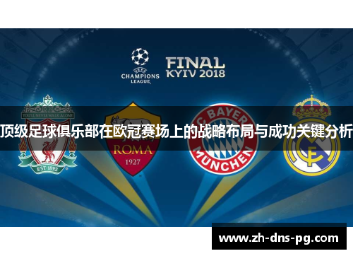 顶级足球俱乐部在欧冠赛场上的战略布局与成功关键分析 顶级足球俱乐部在欧冠赛场上的战略布局与成功关键分析